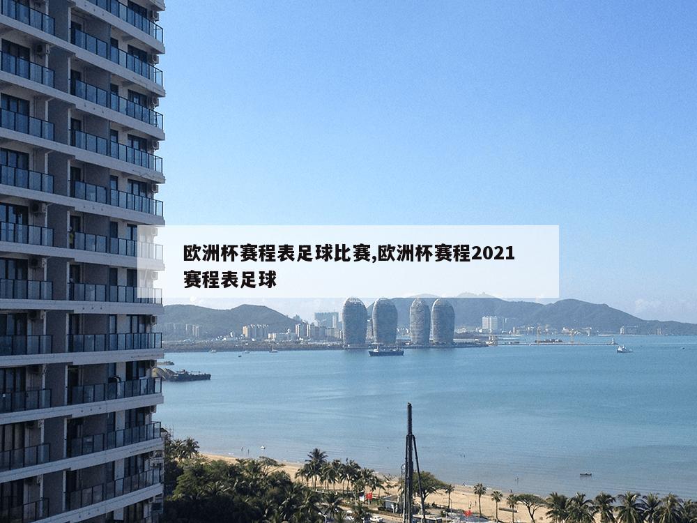 欧洲杯赛程表足球比赛,欧洲杯赛程2021赛程表足球