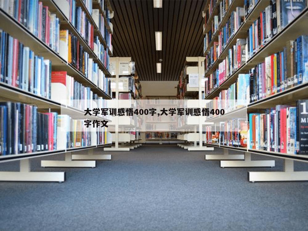 大学军训感悟400字,大学军训感悟400字作文