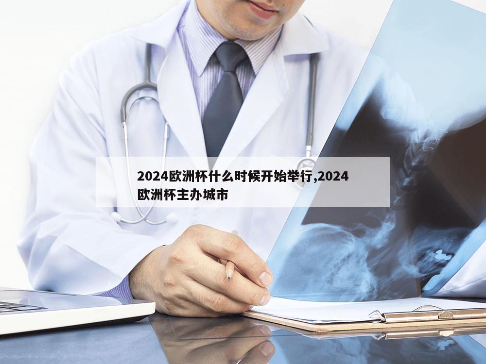 2024欧洲杯什么时候开始举行,2024欧洲杯主办城市