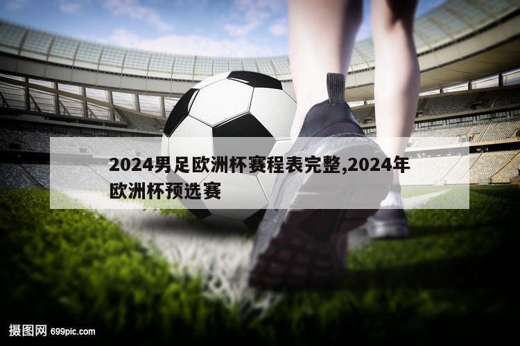 2024男足欧洲杯赛程表完整,2024年欧洲杯预选赛