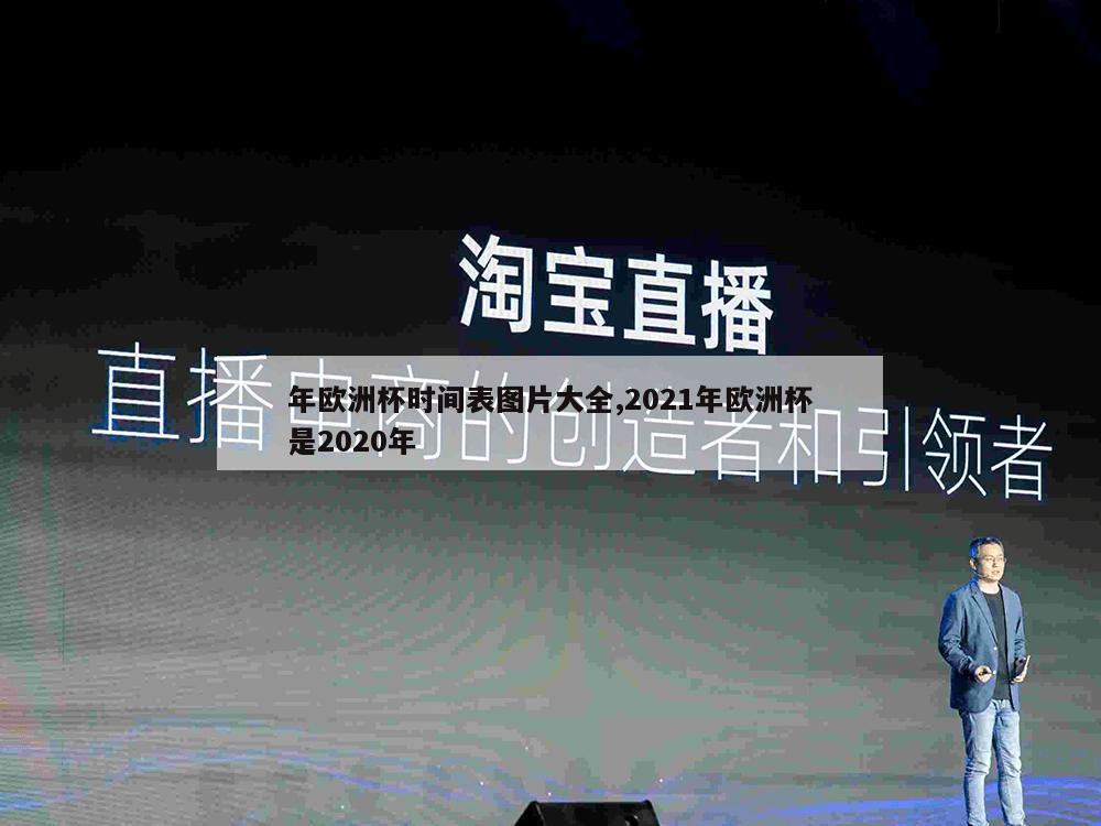 年欧洲杯时间表图片大全,2021年欧洲杯是2020年