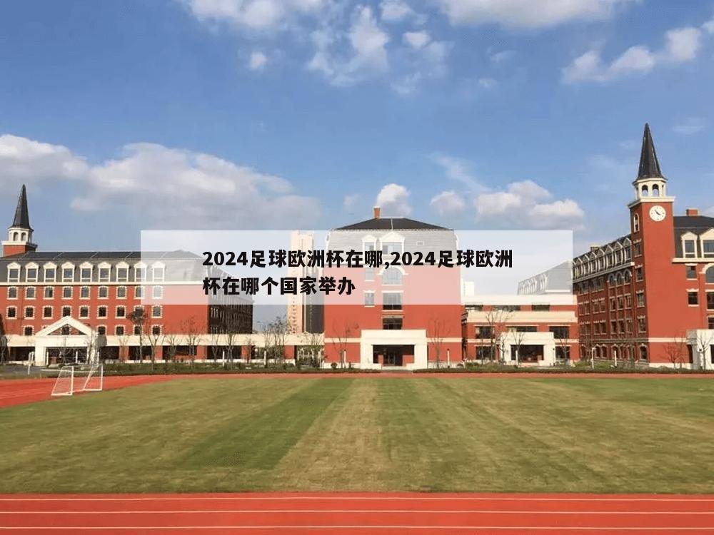 2024足球欧洲杯在哪,2024足球欧洲杯在哪个国家举办