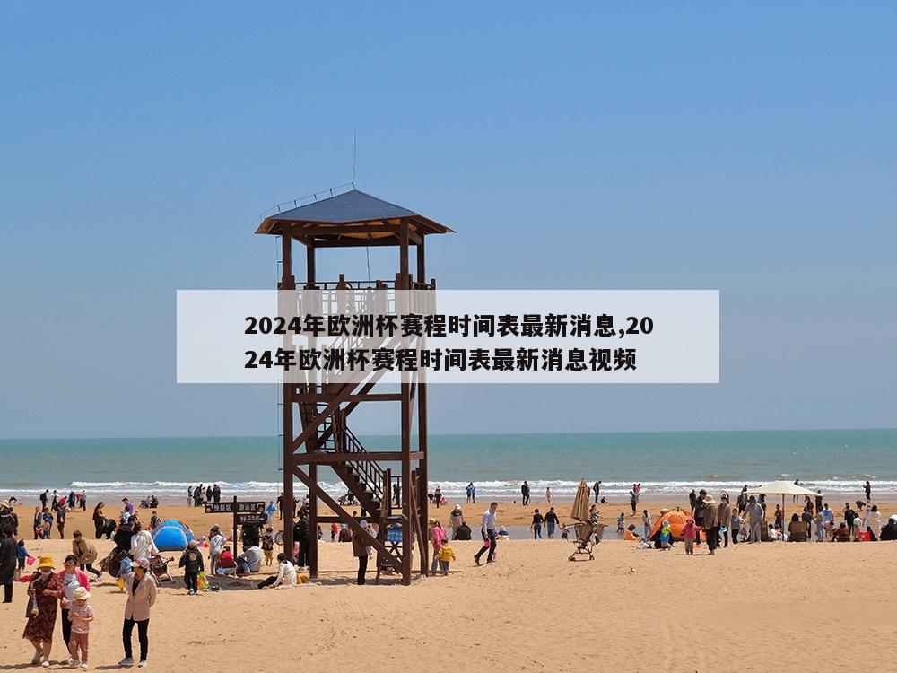 2024年欧洲杯赛程时间表最新消息,2024年欧洲杯赛程时间表最新消息视频